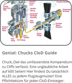 Genial: Chucks CloD Guide Chuck_Owl das umfassendste Kompendium zu Cliffs verfasst. Eine unglaubliche Arbeit auf 600 Seiten! Hier findest Du tatsächlich ALLES zu jedem Flugzeugmuster! Eine Pflichtlektüre für jeden CloD-Einsteiger.