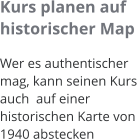 Kurs planen auf historischer Map Wer es authentischer mag, kann seinen Kurs auch  auf einer historischen Karte von 1940 abstecken