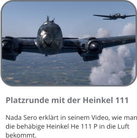 Platzrunde mit der Heinkel 111  Nada Sero erklrt in seinem Video, wie man die behbige Heinkel He 111 P in die Luft bekommt.