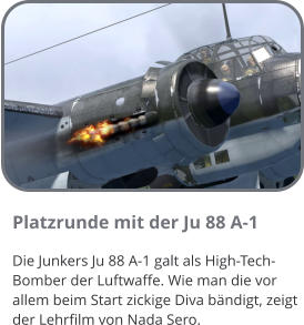Platzrunde mit der Ju 88 A-1 Die Junkers Ju 88 A-1 galt als High-Tech-Bomber der Luftwaffe. Wie man die vor allem beim Start zickige Diva bndigt, zeigt der Lehrfilm von Nada Sero.